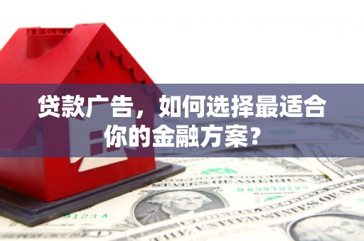 田林贷款广告，如何选择最适合你的金融方案？