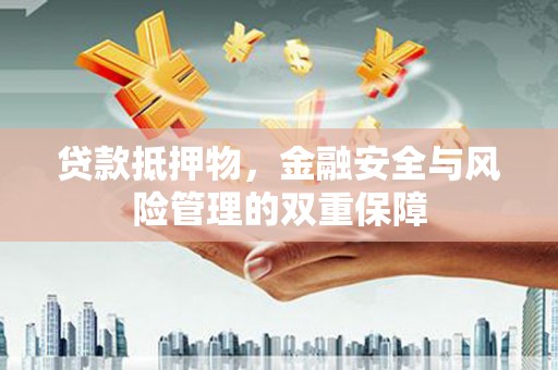 田林贷款抵押物，金融安全与风险管理的双重保障