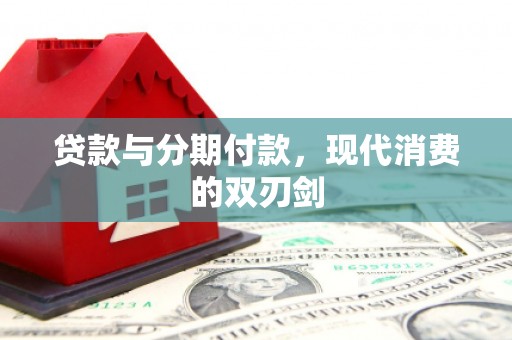田林贷款与分期付款，现代消费的双刃剑