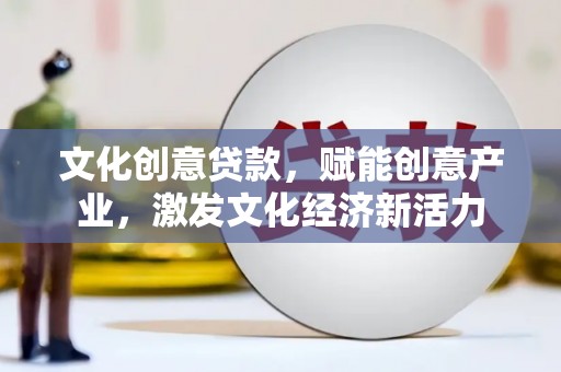田林文化创意贷款，赋能创意产业，激发文化经济新活力