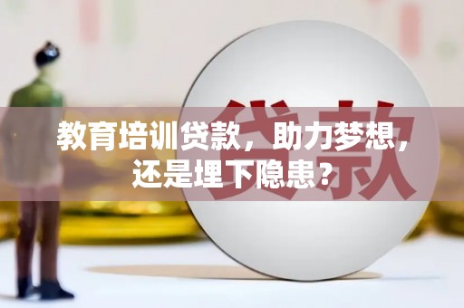 田林教育培训贷款，助力梦想，还是埋下隐患？