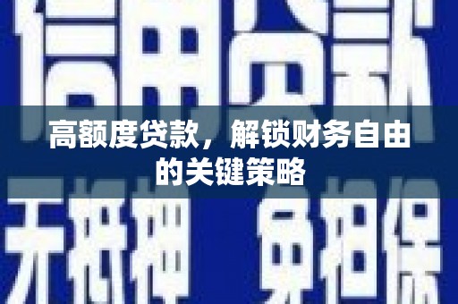 田林高额度贷款，解锁财务自由的关键策略