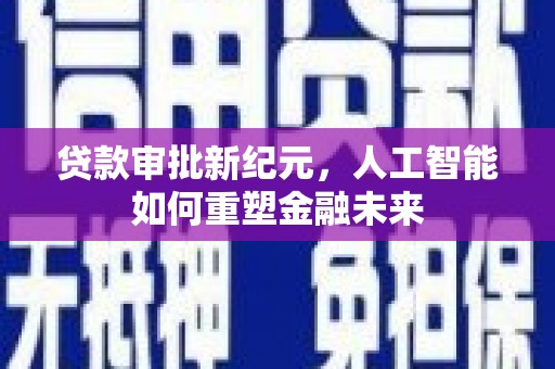 田林贷款审批新纪元，人工智能如何重塑金融未来