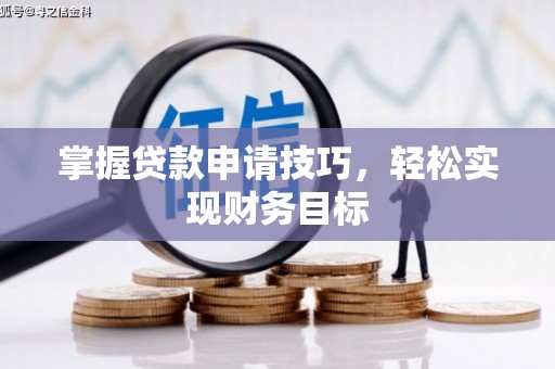 田林掌握贷款申请技巧，轻松实现财务目标