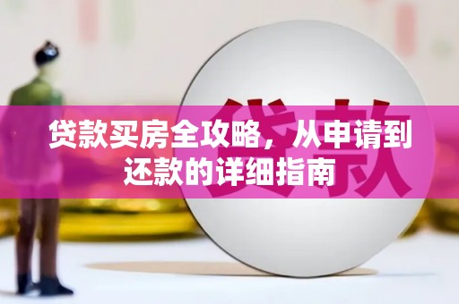 田林贷款买房全攻略，从申请到还款的详细指南