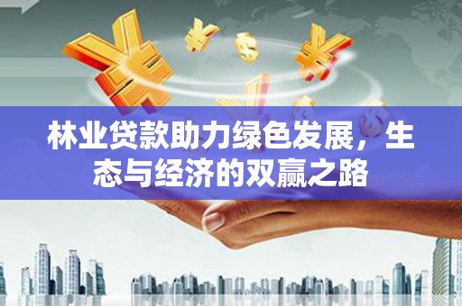 田林林业贷款助力绿色发展，生态与经济的双赢之路
