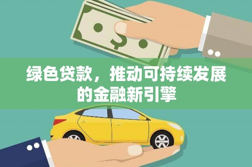 田林绿色贷款，推动可持续发展的金融新引擎