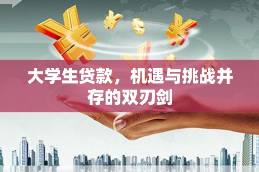田林大学生贷款，机遇与挑战并存的双刃剑