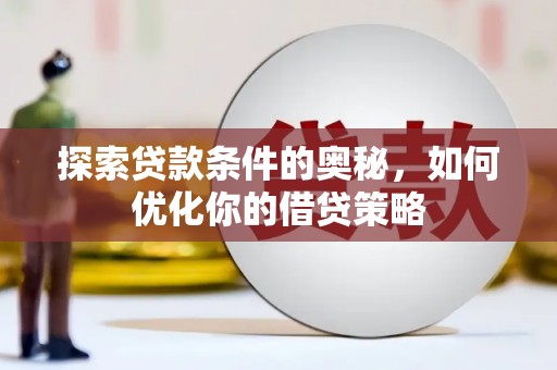 田林探索贷款条件的奥秘，如何优化你的借贷策略