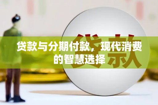 田林贷款与分期付款，现代消费的智慧选择