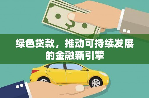 田林绿色贷款，推动可持续发展的金融新引擎