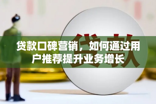 田林贷款口碑营销，如何通过用户推荐提升业务增长