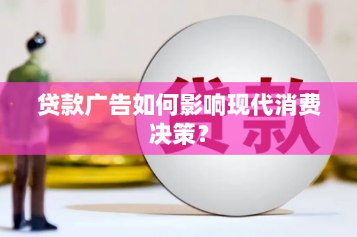 田林贷款广告如何影响现代消费决策？