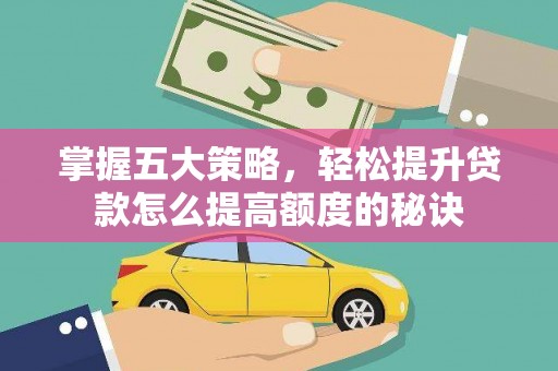 田林掌握五大策略，轻松提升贷款怎么提高额度的秘诀