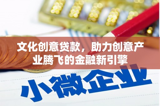田林文化创意贷款，助力创意产业腾飞的金融新引擎