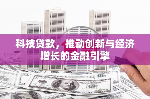 田林科技贷款，推动创新与经济增长的金融引擎