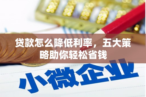 田林贷款怎么降低利率，五大策略助你轻松省钱