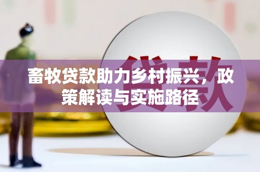 田林畜牧贷款助力乡村振兴，政策解读与实施路径