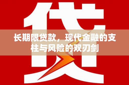 田林长期限贷款，现代金融的支柱与风险的双刃剑