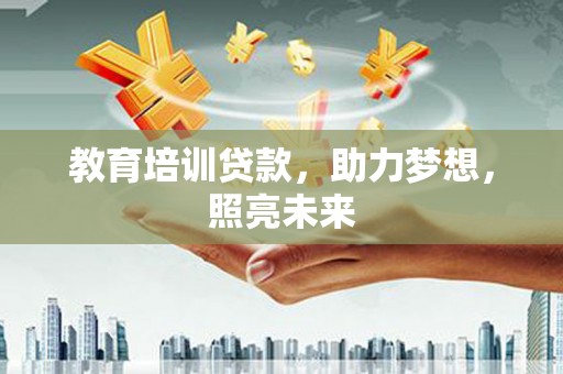 田林教育培训贷款，助力梦想，照亮未来