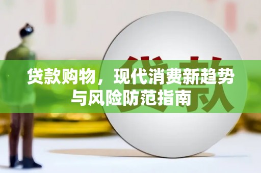 田林贷款购物，现代消费新趋势与风险防范指南