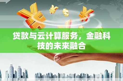 田林贷款与云计算服务，金融科技的未来融合
