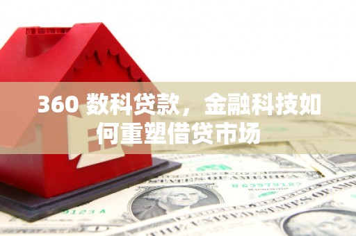 田林360 数科贷款，金融科技如何重塑借贷市场