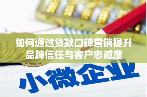 田林如何通过贷款口碑营销提升品牌信任与客户忠诚度