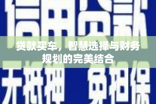 田林贷款买车，智慧选择与财务规划的完美结合