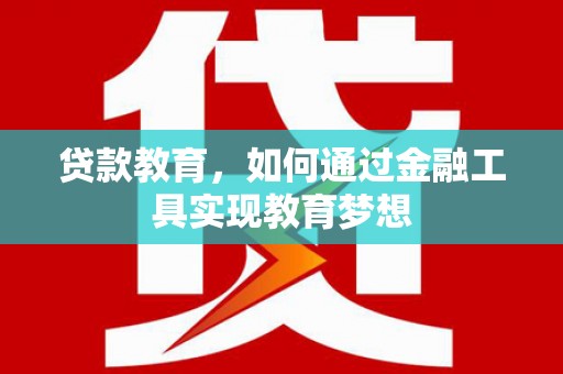 田林贷款教育，如何通过金融工具实现教育梦想