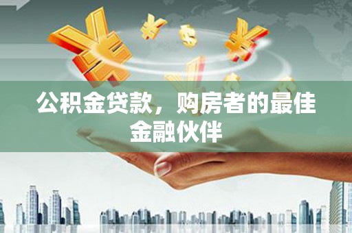 田林公积金贷款，购房者的最佳金融伙伴