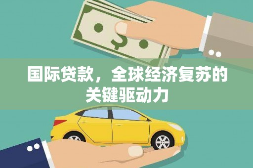 田林国际贷款，全球经济复苏的关键驱动力