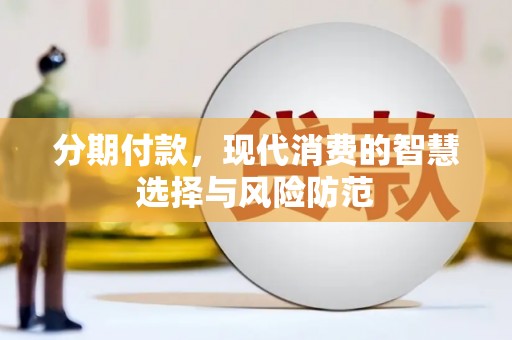 田林分期付款，现代消费的智慧选择与风险防范
