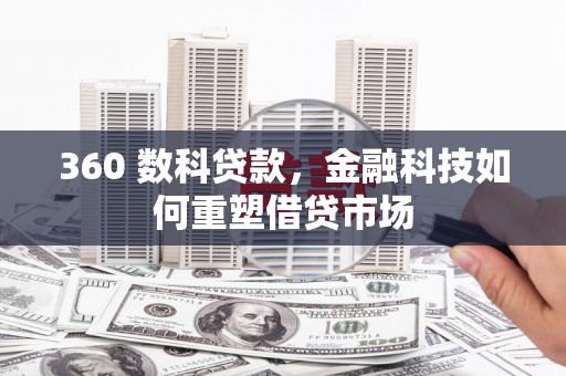 田林360 数科贷款，金融科技如何重塑借贷市场