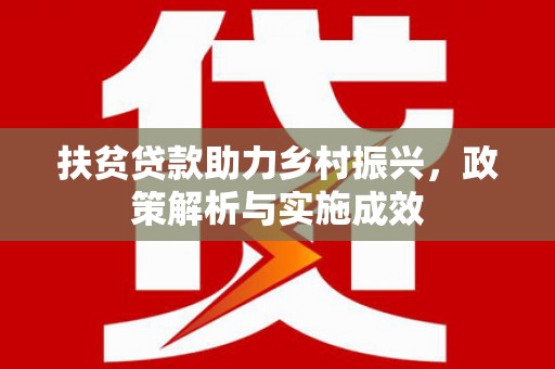 田林扶贫贷款助力乡村振兴，政策解析与实施成效