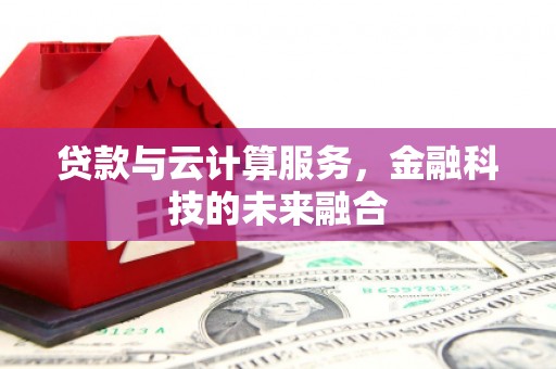 田林贷款与云计算服务，金融科技的未来融合