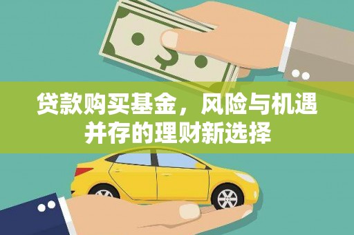 田林贷款购买基金，风险与机遇并存的理财新选择