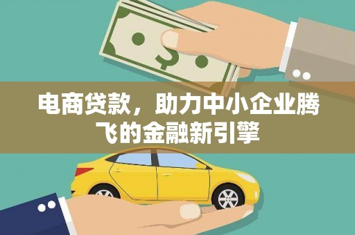 田林电商贷款，助力中小企业腾飞的金融新引擎