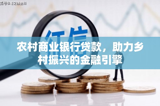 田林农村商业银行贷款，助力乡村振兴的金融引擎