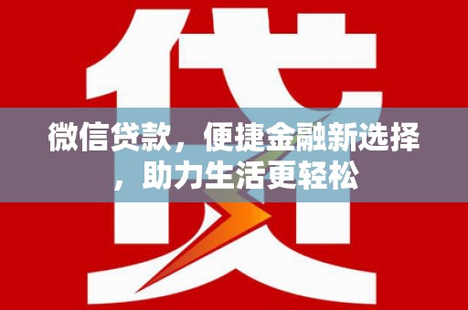 田林微信贷款，便捷金融新选择，助力生活更轻松