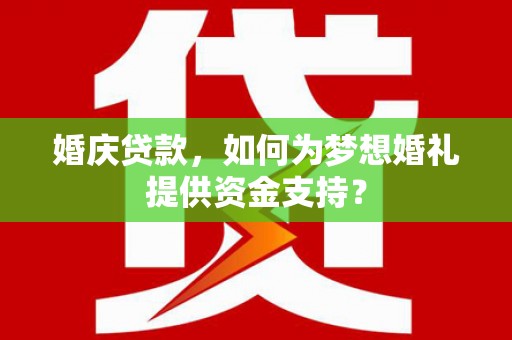 田林婚庆贷款，如何为梦想婚礼提供资金支持？