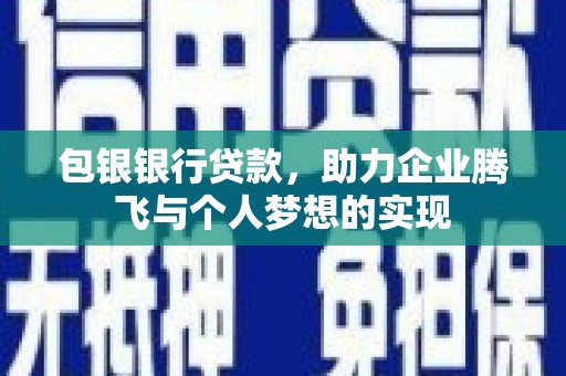 田林包银银行贷款，助力企业腾飞与个人梦想的实现