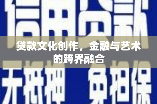 田林贷款文化创作，金融与艺术的跨界融合