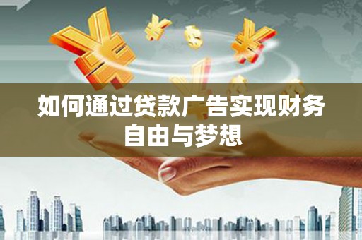 田林如何通过贷款广告实现财务自由与梦想