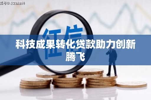 田林科技成果转化贷款助力创新腾飞