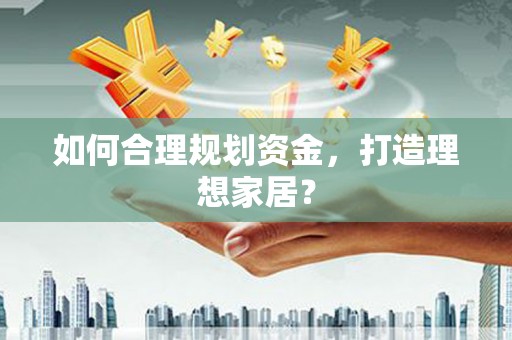 田林如何合理规划资金，打造理想家居？