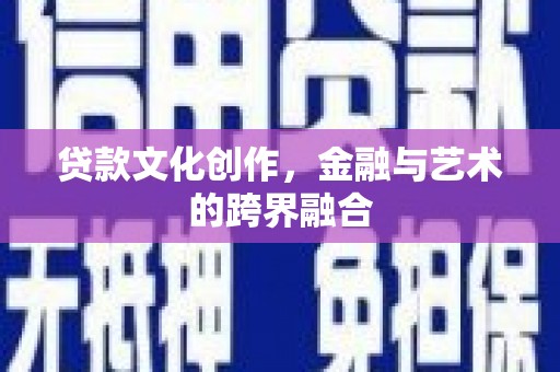 田林贷款文化创作，金融与艺术的跨界融合